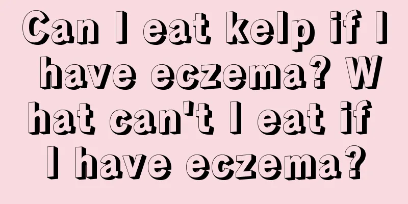 Can I eat kelp if I have eczema? What can't I eat if I have eczema?