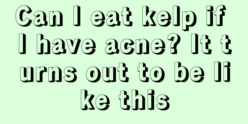 Can I eat kelp if I have acne? It turns out to be like this