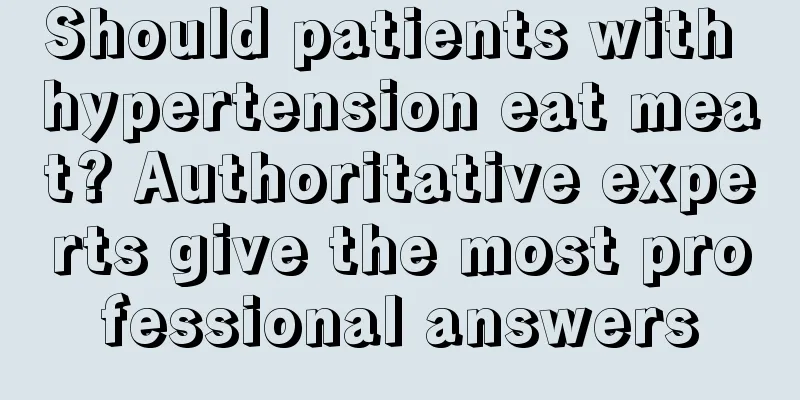 Should patients with hypertension eat meat? Authoritative experts give the most professional answers
