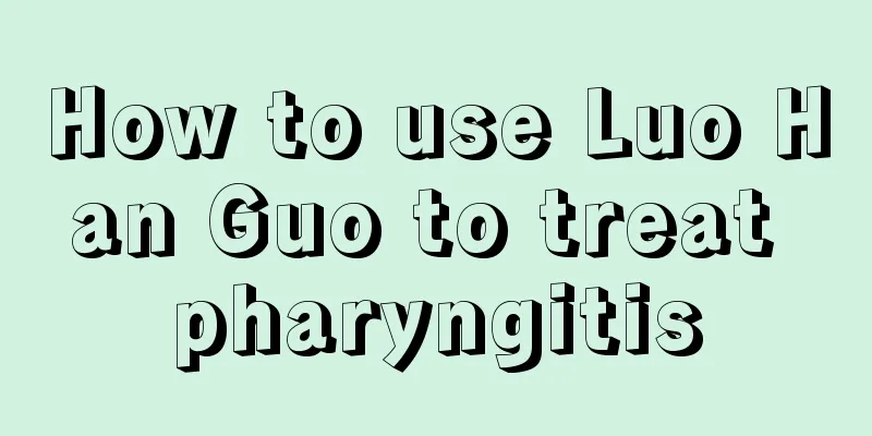How to use Luo Han Guo to treat pharyngitis