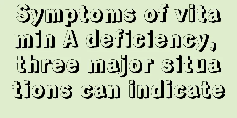 Symptoms of vitamin A deficiency, three major situations can indicate