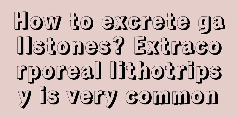 How to excrete gallstones? Extracorporeal lithotripsy is very common