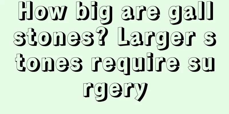 How big are gallstones? Larger stones require surgery