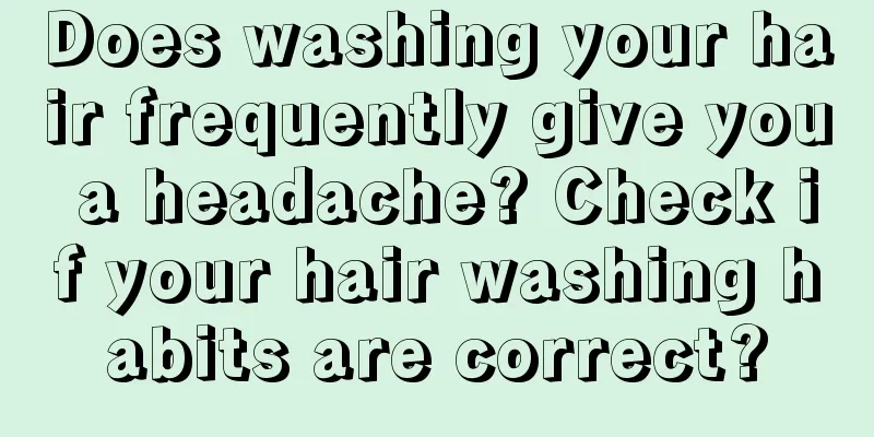 Does washing your hair frequently give you a headache? Check if your hair washing habits are correct?