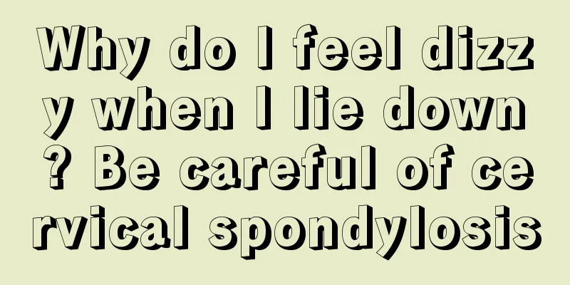 Why do I feel dizzy when I lie down? Be careful of cervical spondylosis
