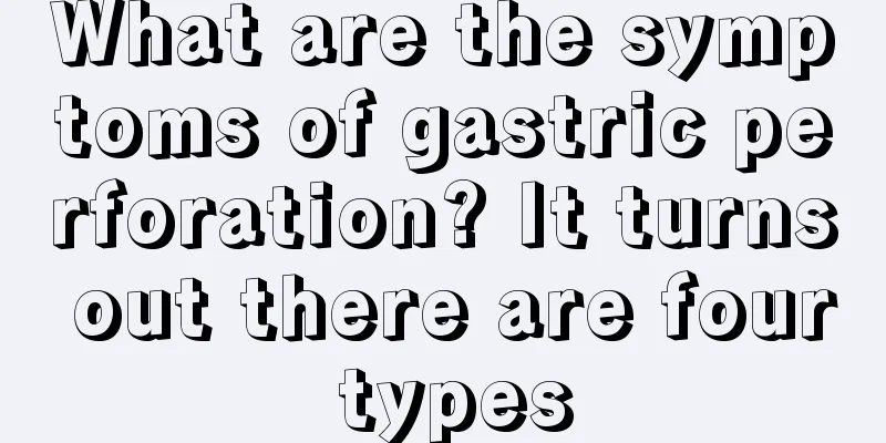 What are the symptoms of gastric perforation? It turns out there are four types