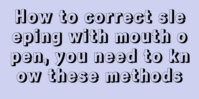 How to correct sleeping with mouth open, you need to know these methods