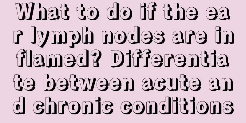 What to do if the ear lymph nodes are inflamed? Differentiate between acute and chronic conditions