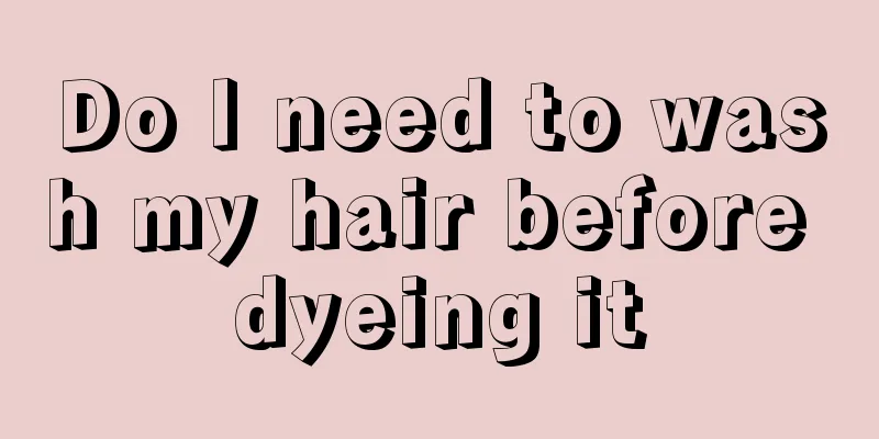 Do I need to wash my hair before dyeing it