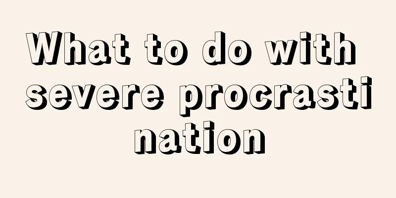 What to do with severe procrastination