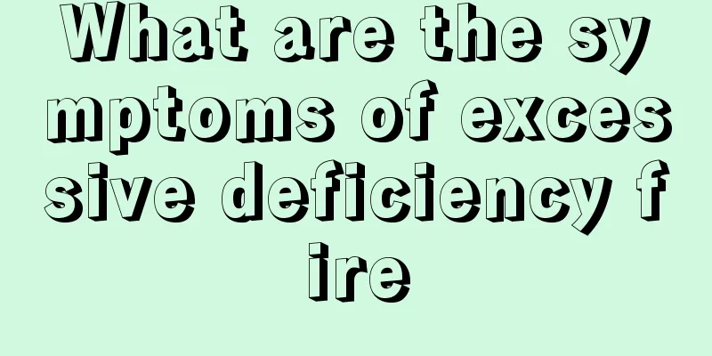 What are the symptoms of excessive deficiency fire