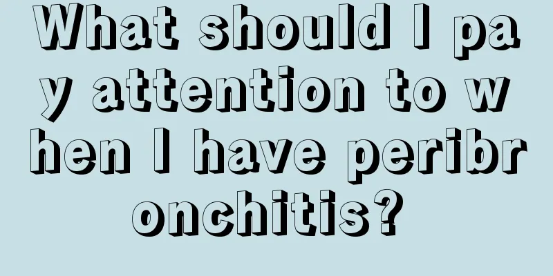 What should I pay attention to when I have peribronchitis? 