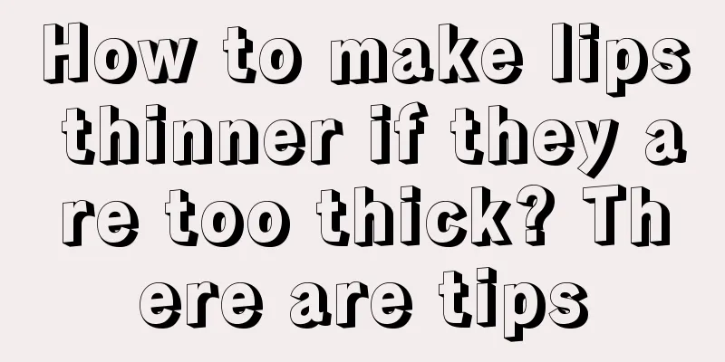 How to make lips thinner if they are too thick? There are tips