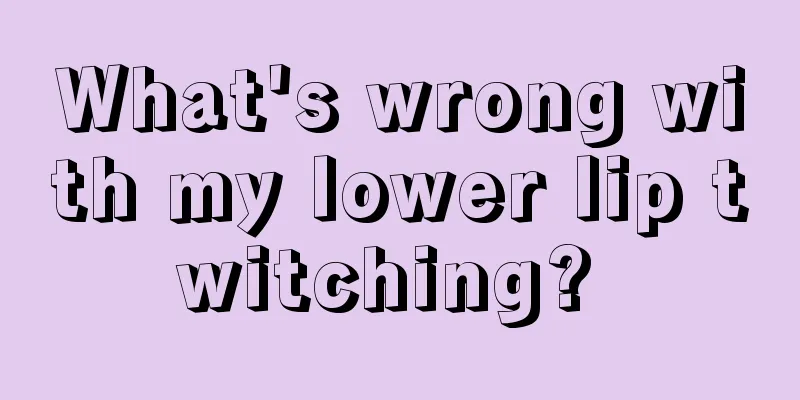 What's wrong with my lower lip twitching? 