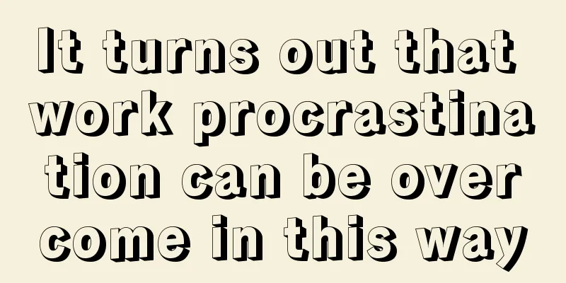 It turns out that work procrastination can be overcome in this way