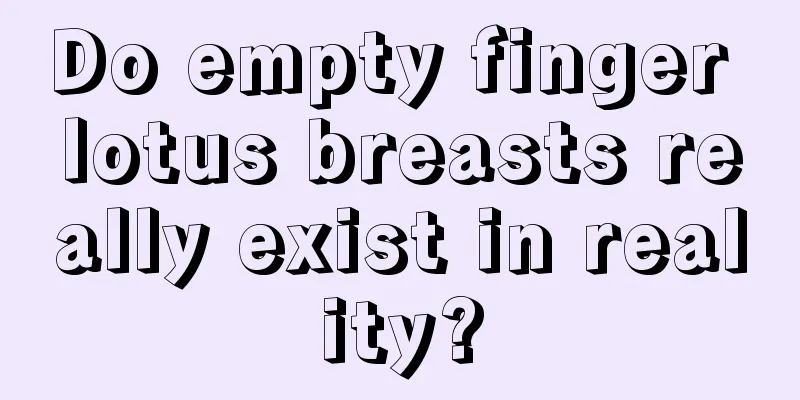 Do empty finger lotus breasts really exist in reality?
