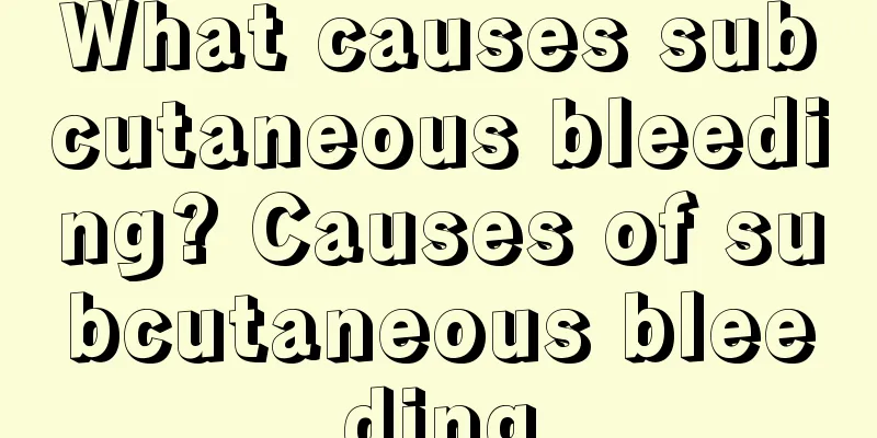 What causes subcutaneous bleeding? Causes of subcutaneous bleeding
