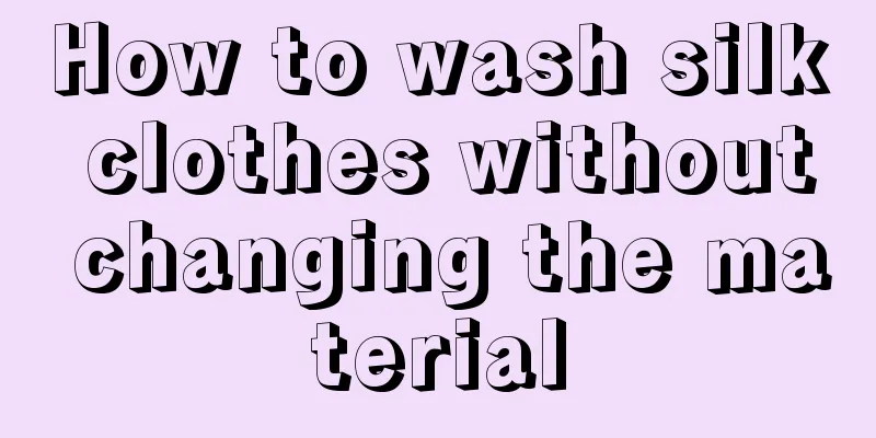 How to wash silk clothes without changing the material