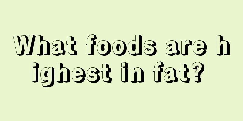 What foods are highest in fat? 