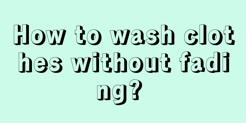 How to wash clothes without fading? 