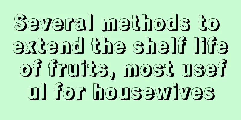 Several methods to extend the shelf life of fruits, most useful for housewives