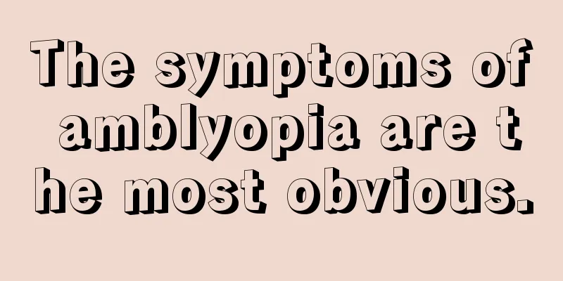 The symptoms of amblyopia are the most obvious.