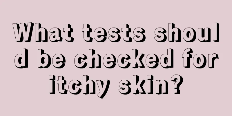 What tests should be checked for itchy skin? 