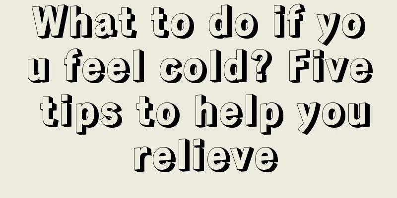 What to do if you feel cold? Five tips to help you relieve