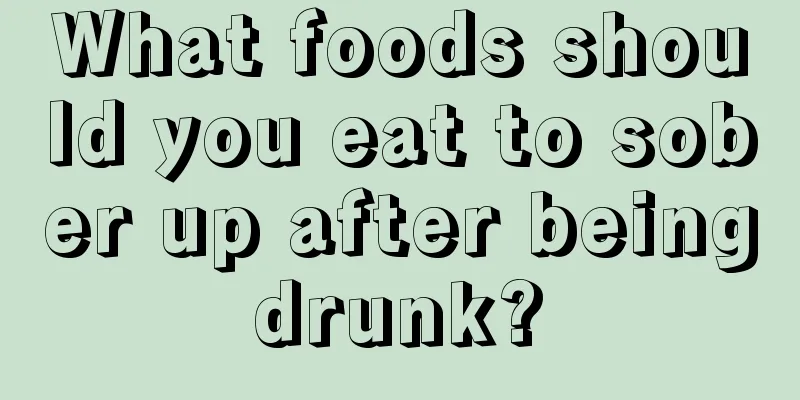 What foods should you eat to sober up after being drunk? 