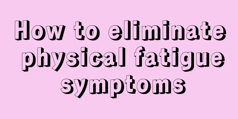 How to eliminate physical fatigue symptoms