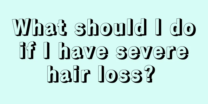 What should I do if I have severe hair loss? 