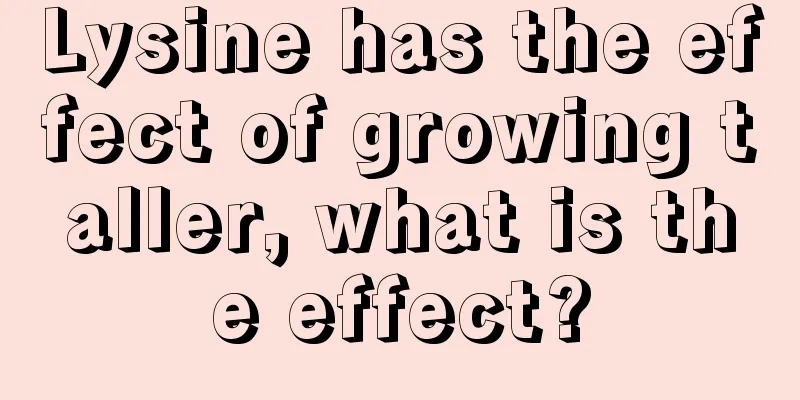 Lysine has the effect of growing taller, what is the effect?