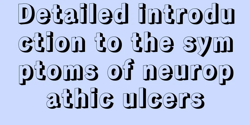 Detailed introduction to the symptoms of neuropathic ulcers