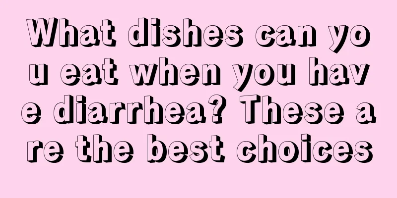 What dishes can you eat when you have diarrhea? These are the best choices