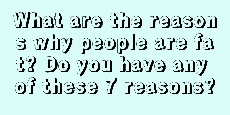 What are the reasons why people are fat? Do you have any of these 7 reasons?