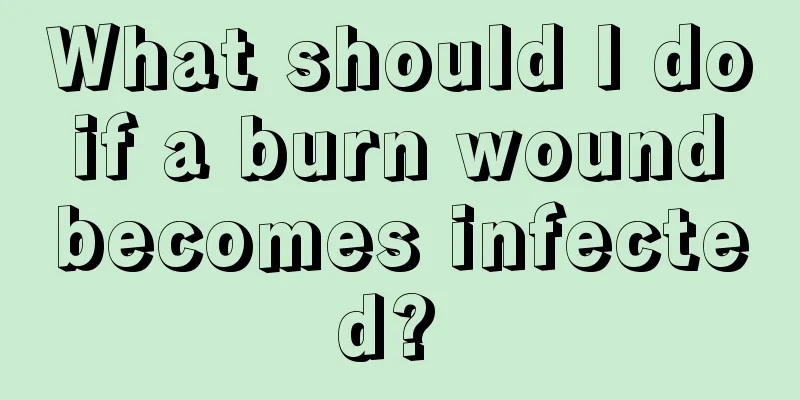 What should I do if a burn wound becomes infected? 