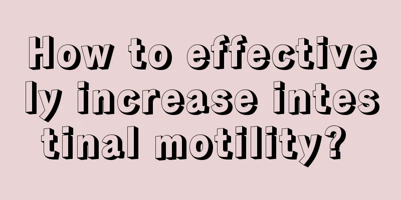 How to effectively increase intestinal motility? 