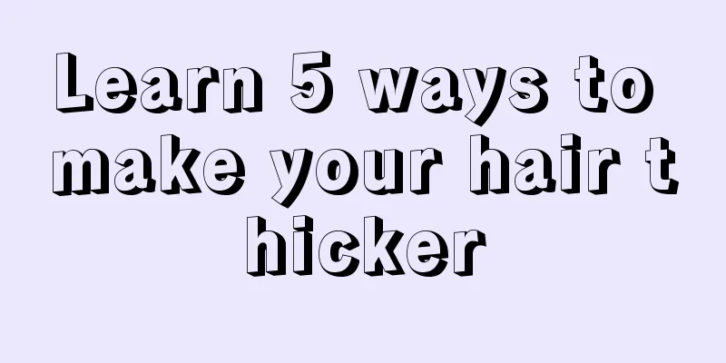 Learn 5 ways to make your hair thicker