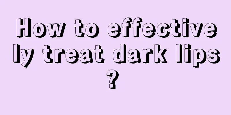 How to effectively treat dark lips? 
