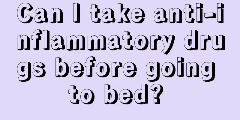 Can I take anti-inflammatory drugs before going to bed? 