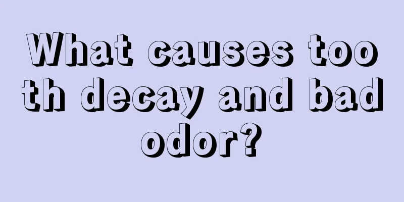 What causes tooth decay and bad odor? 