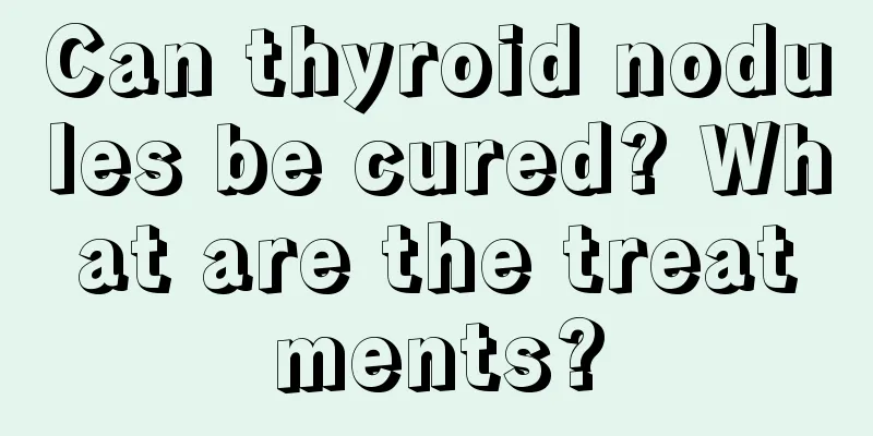 Can thyroid nodules be cured? What are the treatments?