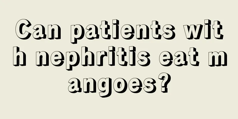 Can patients with nephritis eat mangoes?