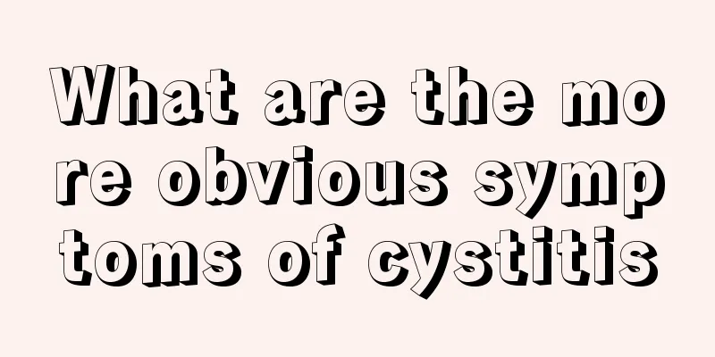 What are the more obvious symptoms of cystitis