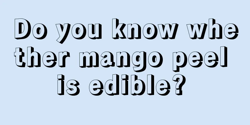 Do you know whether mango peel is edible? 