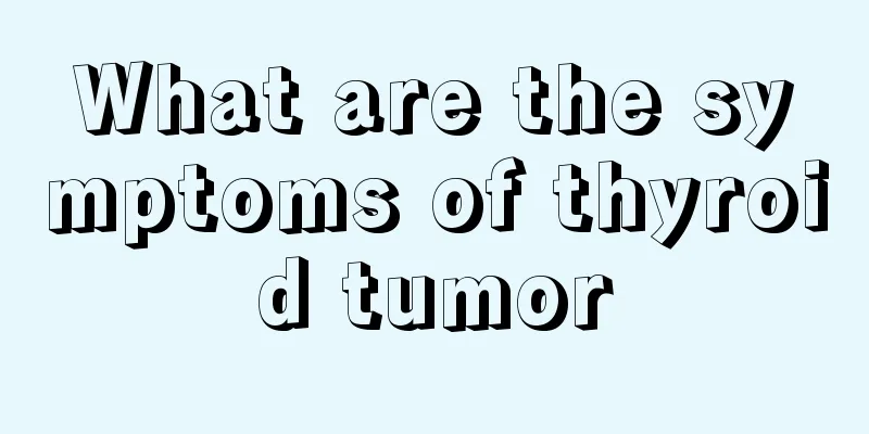 What are the symptoms of thyroid tumor