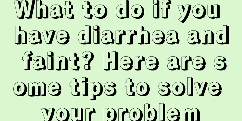 What to do if you have diarrhea and faint? Here are some tips to solve your problem