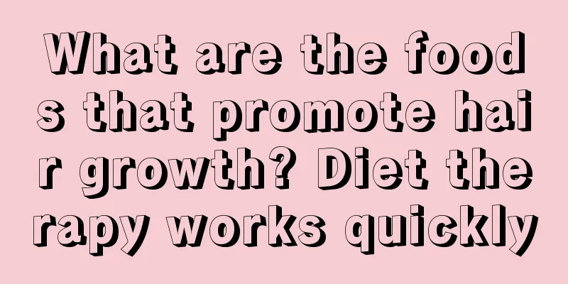 What are the foods that promote hair growth? Diet therapy works quickly