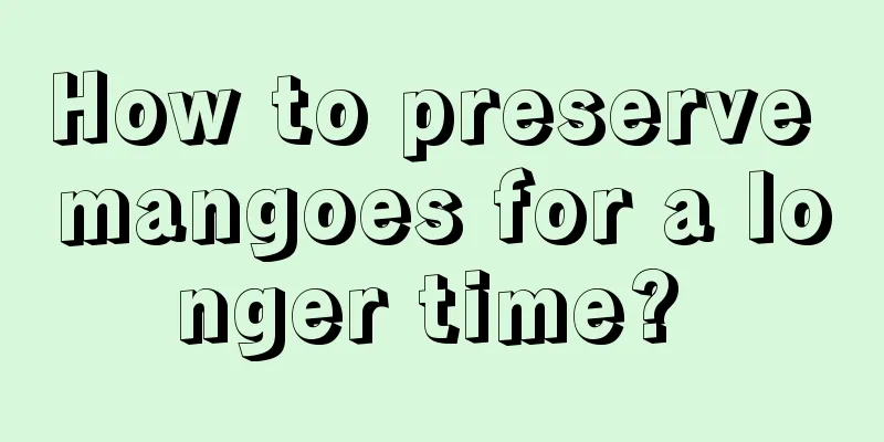 How to preserve mangoes for a longer time? 