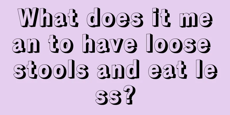 What does it mean to have loose stools and eat less?